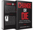 CHANGE OR DIE "How to Change When Change is Consequential"